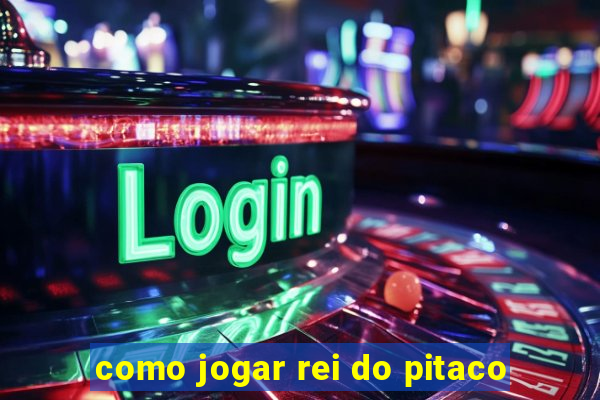 como jogar rei do pitaco