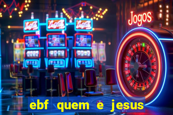 ebf quem e jesus ebf jesus meu super heroi