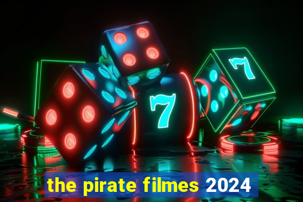 the pirate filmes 2024