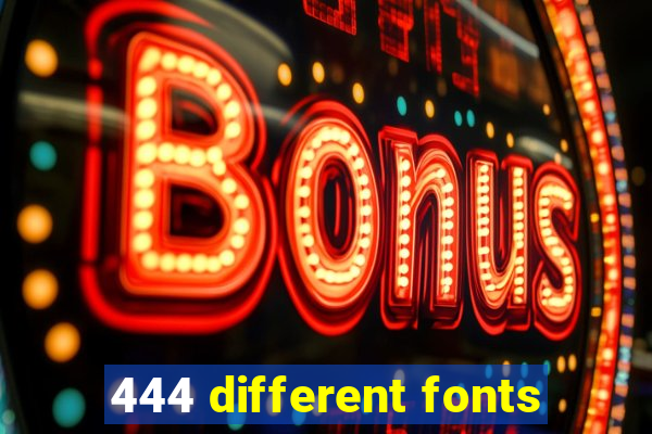 444 different fonts