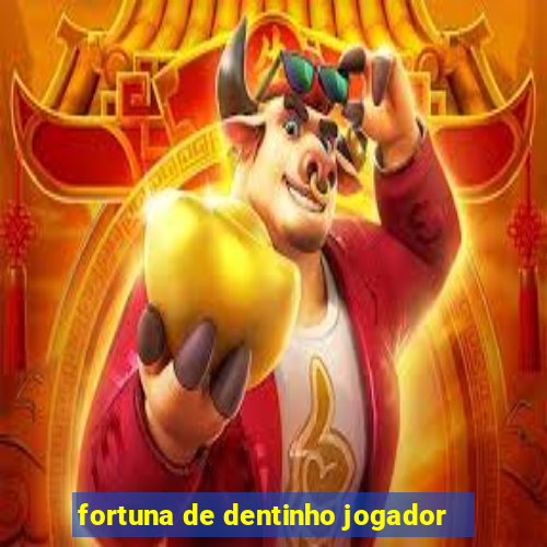 fortuna de dentinho jogador