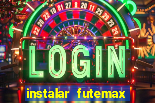 instalar futemax futebol ao vivo