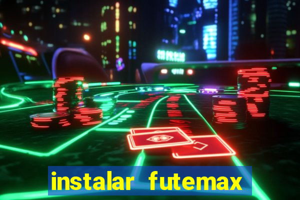 instalar futemax futebol ao vivo