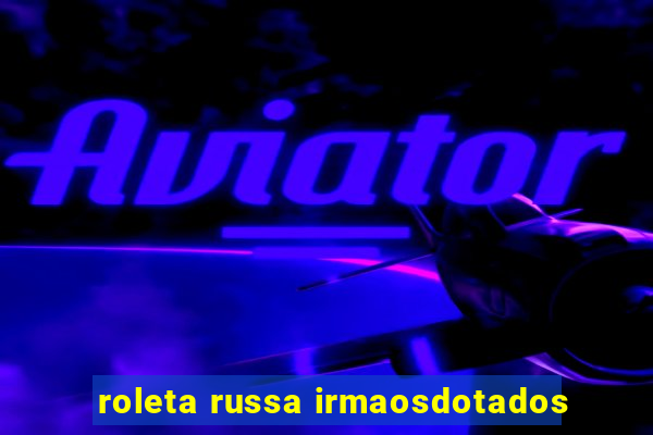 roleta russa irmaosdotados