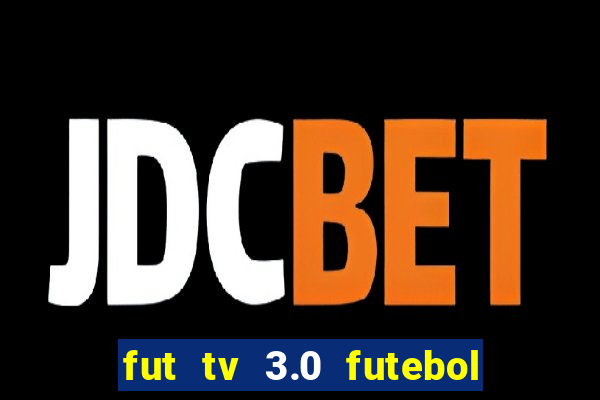 fut tv 3.0 futebol ao vivo