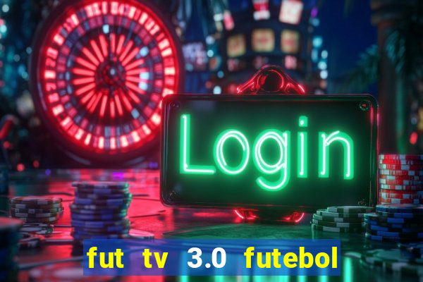 fut tv 3.0 futebol ao vivo