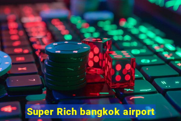 Super Rich bangkok airport