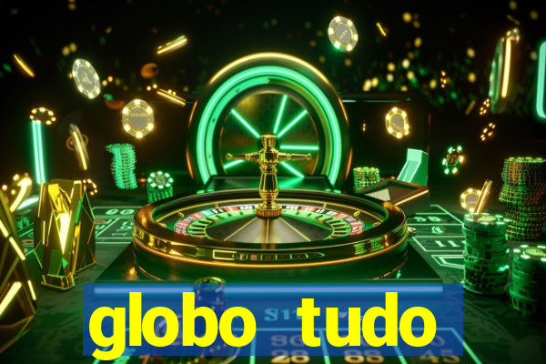 globo tudo absolutamente tudo