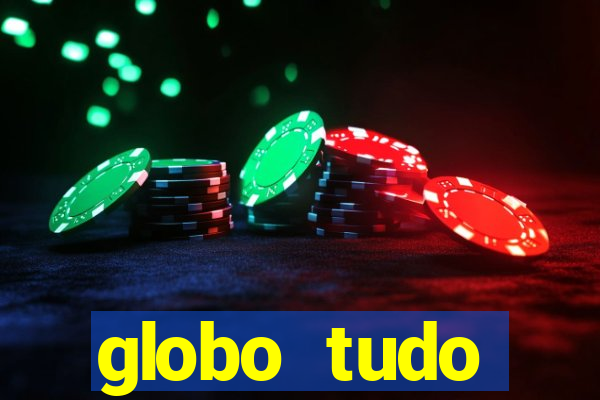 globo tudo absolutamente tudo