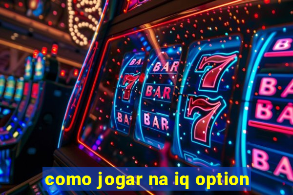 como jogar na iq option