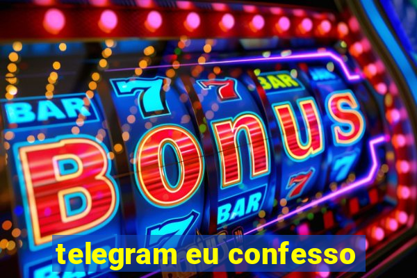 telegram eu confesso