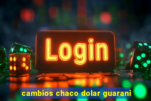 cambios chaco dolar guarani