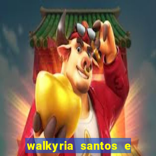 walkyria santos e namorado vereador