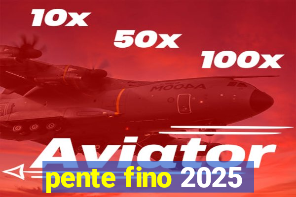 pente fino 2025