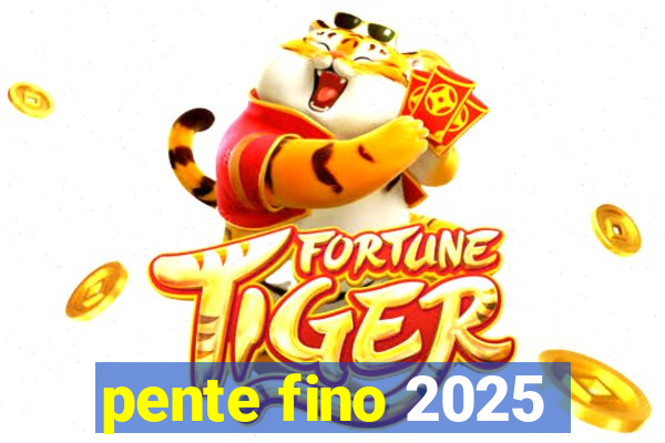 pente fino 2025