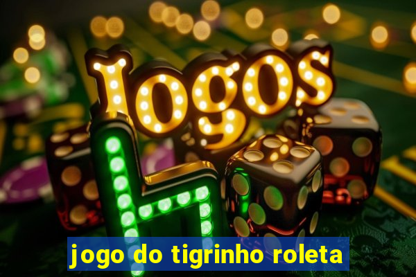 jogo do tigrinho roleta