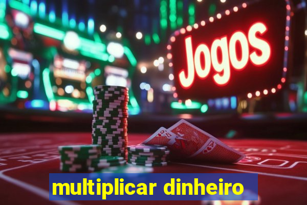 multiplicar dinheiro