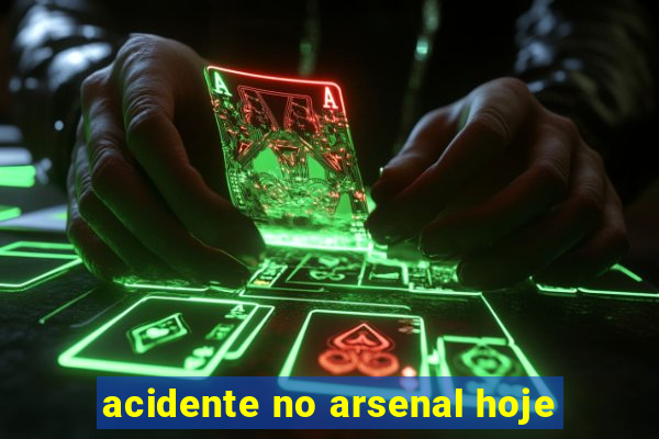 acidente no arsenal hoje