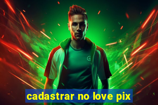 cadastrar no love pix