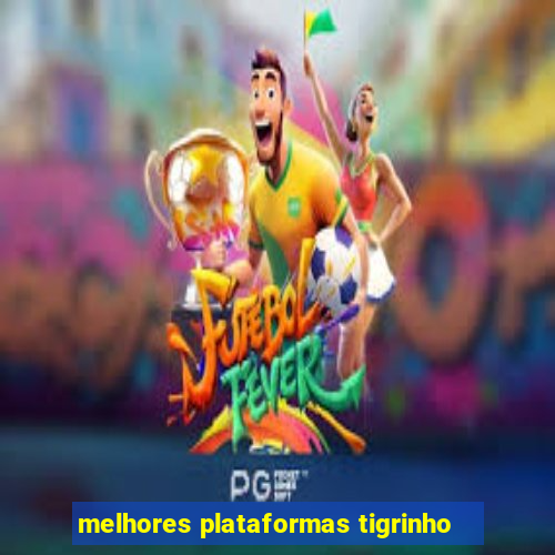 melhores plataformas tigrinho