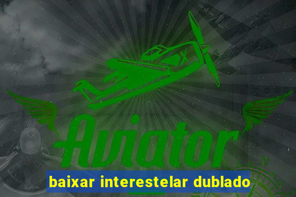 baixar interestelar dublado