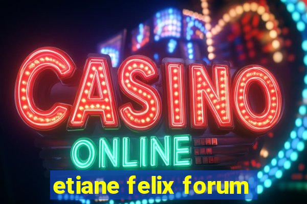 etiane felix forum