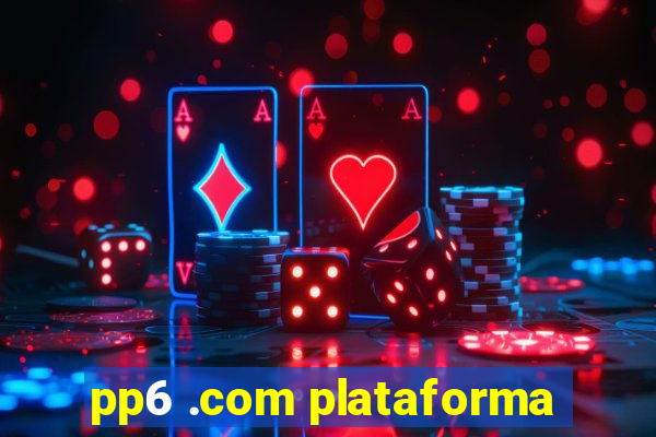 pp6 .com plataforma