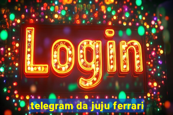 telegram da juju ferrari