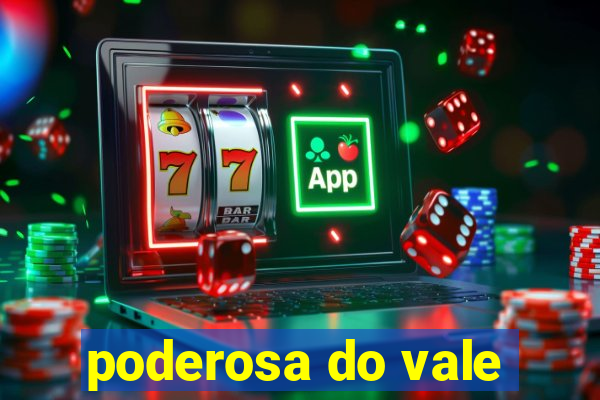 poderosa do vale