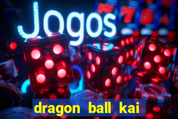 dragon ball kai dublado online