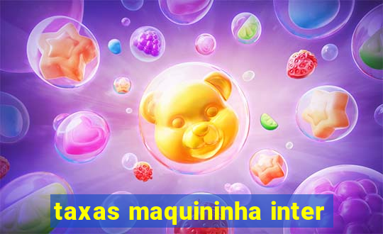 taxas maquininha inter