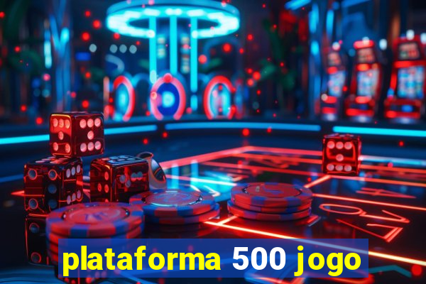 plataforma 500 jogo