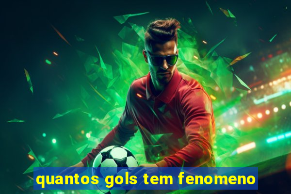 quantos gols tem fenomeno