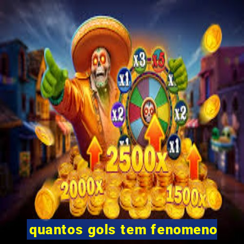 quantos gols tem fenomeno