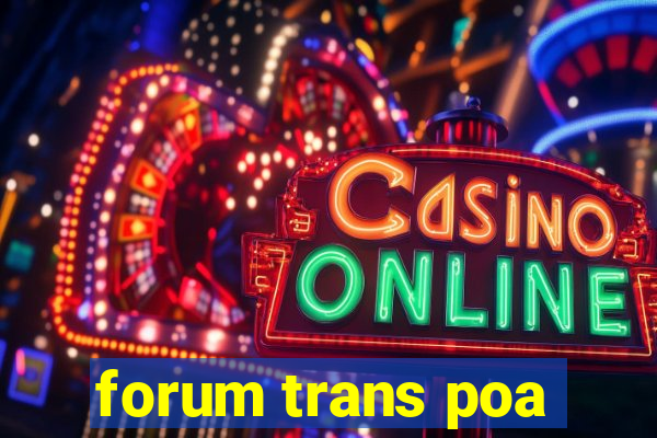 forum trans poa