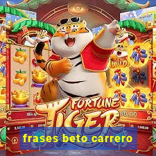 frases beto carrero