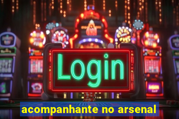 acompanhante no arsenal