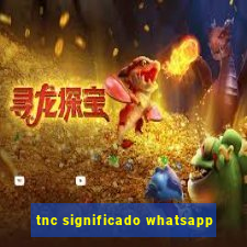 tnc significado whatsapp