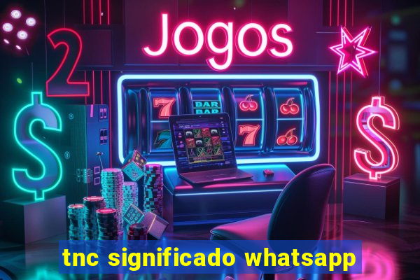 tnc significado whatsapp