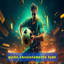 globo absolutamente tudo