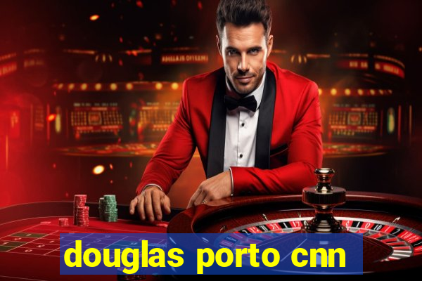 douglas porto cnn