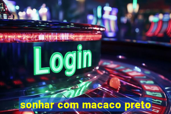 sonhar com macaco preto