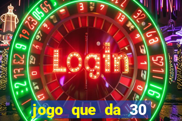 jogo que da 30 reais de bonus