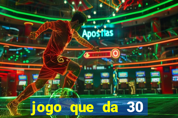 jogo que da 30 reais de bonus