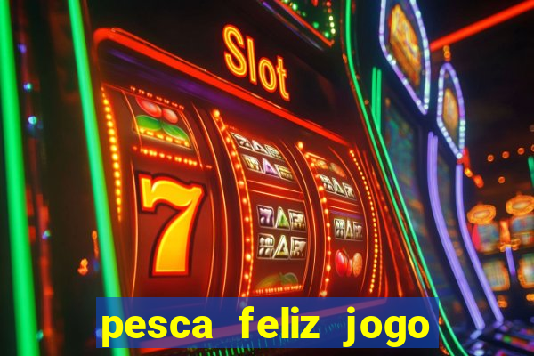 pesca feliz jogo ganhar dinheiro