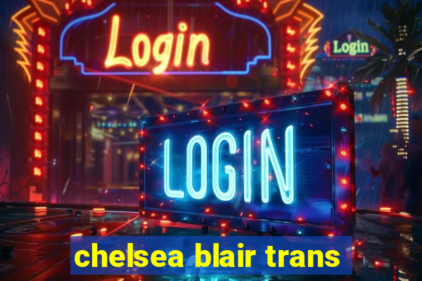 chelsea blair trans