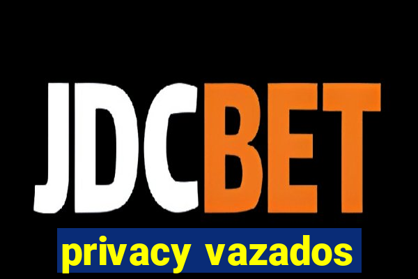 privacy vazados