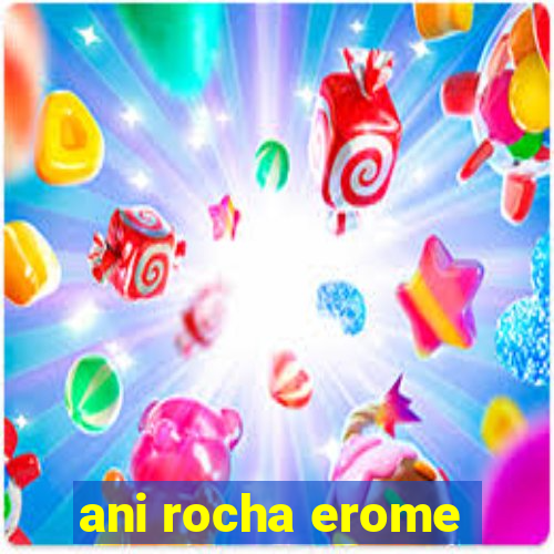 ani rocha erome