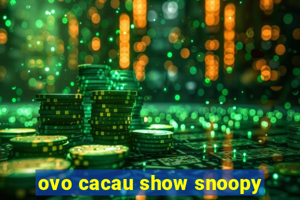 ovo cacau show snoopy