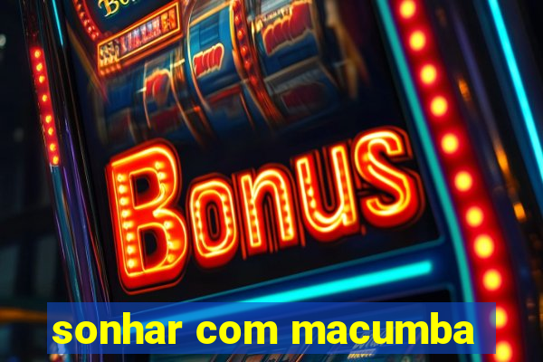 sonhar com macumba